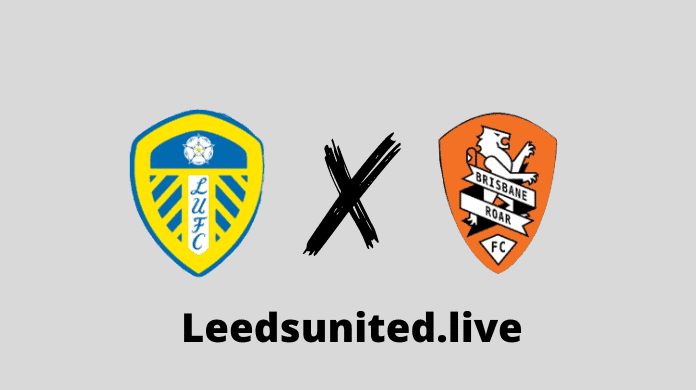Leeds United vs Brisbane Roar Live stream